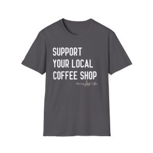 Support Your Local Coffee Shops T-Shirt – Coffee Lover’s Essential Tee